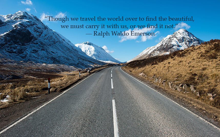 Though we travel the world over to find the beautiful we must carry it with us or we find it not